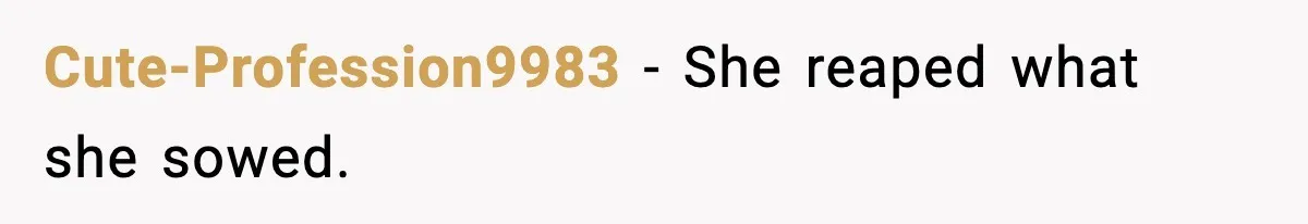 Cute-Profession9983 - She reaped what she sowed.