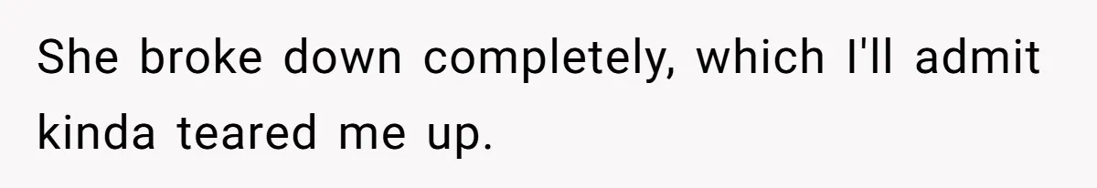 She broke down completely, which I'll admit kinda teared me up.