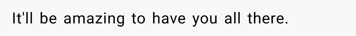 It'll be amazing to have you all there.
