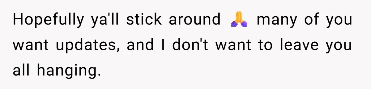 Hopefully ya'll stick around 🙏 many of you want updates, and I don't want to leave you all hanging.