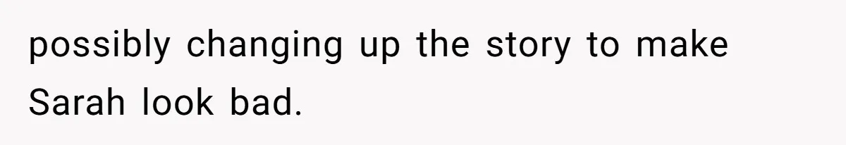 possibly changing up the story to make Sarah look bad.