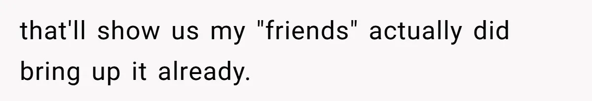 that'll show us my "friends" actually did bring up it already.