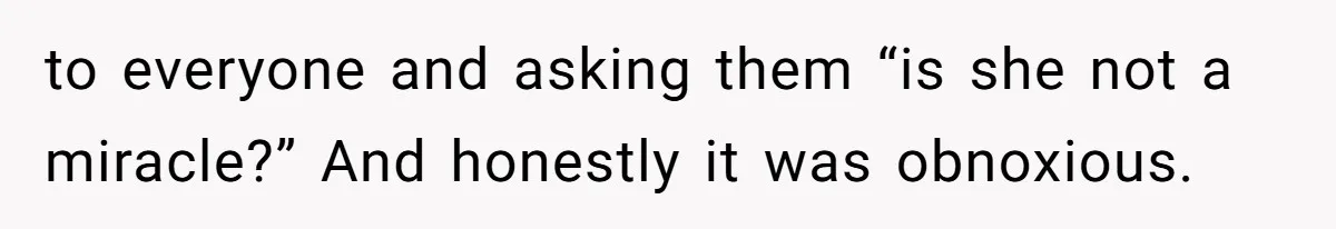 15-Year-Old Refuses To Fake Baby Praise, Parents Demand She Apologize Anyway to everyone and asking them “is she not a miracle?” And honestly it was obnoxious.