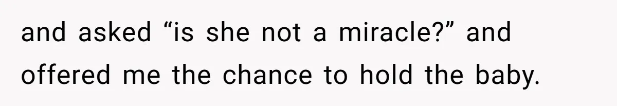 15-Year-Old Refuses To Fake Baby Praise, Parents Demand She Apologize Anyway and asked “is she not a miracle?” and offered me the chance to hold the baby.