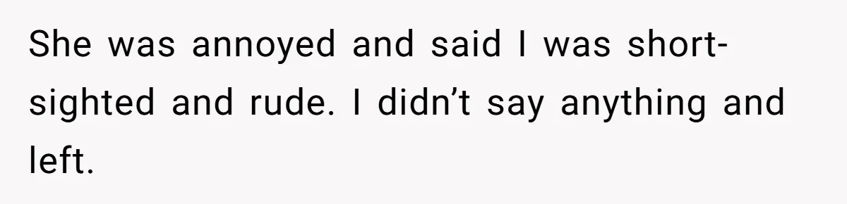 15-Year-Old Refuses To Fake Baby Praise, Parents Demand She Apologize Anyway She was annoyed and said I was short-sighted and rude. I didn’t say anything and left.