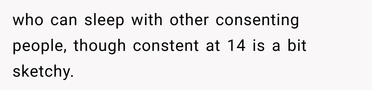 who can sleep with other consenting people, though constent at 14 is a bit sketchy.