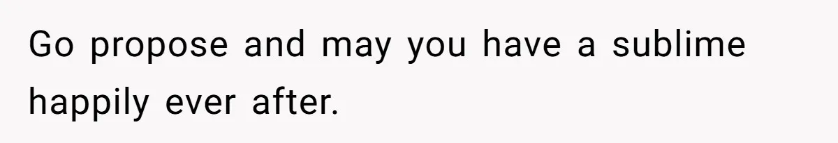 Go propose and may you have a sublime happily ever after.