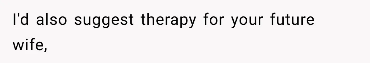 I'd also suggest therapy for your future wife,
