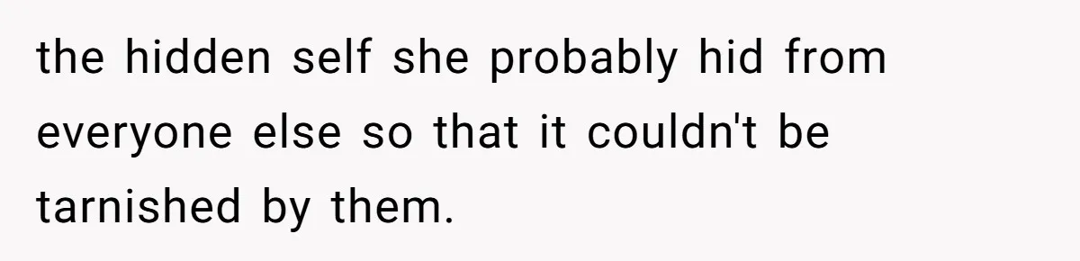 the hidden self she probably hid from everyone else so that it couldn't be tarnished by them.