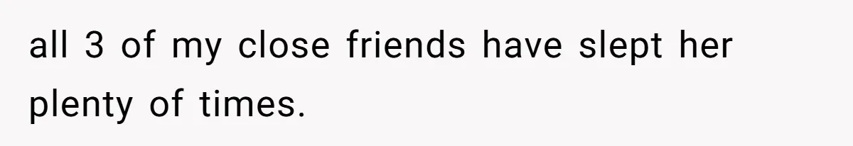 all 3 of my close friends have slept her plenty of times.