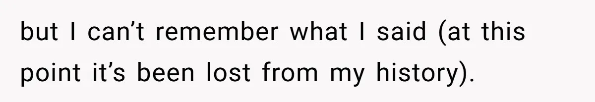 but I can’t remember what I said (at this point it’s been lost from my history).