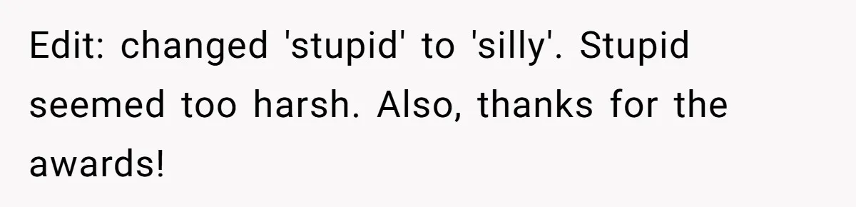 Edit: changed 'stupid' to 'silly'. Stupid seemed too harsh. Also, thanks for the awards!