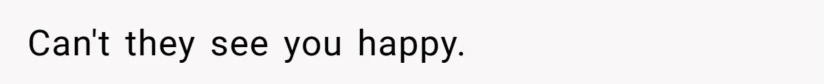 Can't they see you happy.