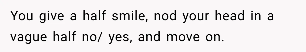 15-Year-Old Refuses To Fake Baby Praise, Parents Demand She Apologize Anyway You give a half smile, nod your head in a vague half no/ yes, and move on.