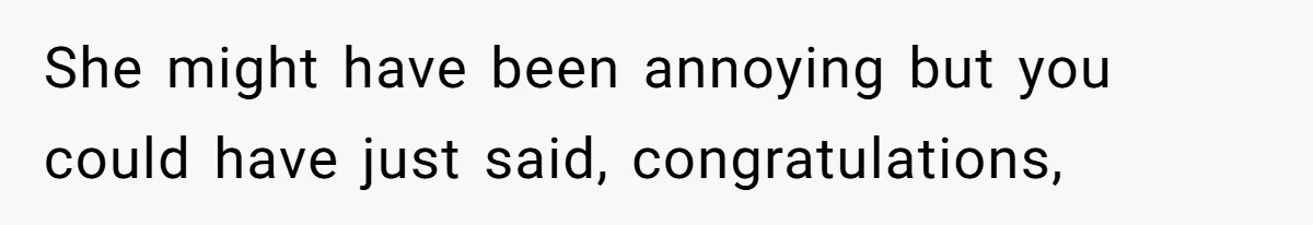 15-Year-Old Refuses To Fake Baby Praise, Parents Demand She Apologize Anyway She might have been annoying but you could have just said, congratulations,
