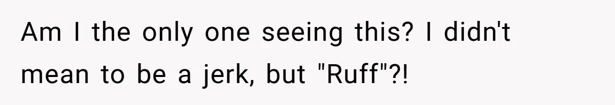 Am I the only one seeing this? I didn't mean to be a jerk, but "Ruff"?!