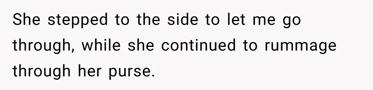 Woman Could’ve Had Her Groceries Paid For Until She Opened Her Mouth She stepped to the side to let me go through, while she continued to rummage through her purse.