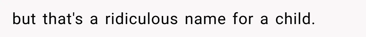 but that's a ridiculous name for a child.