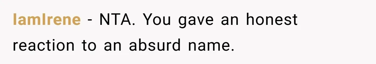 IamIrene − NTA. You gave an honest reaction to an absurd name.