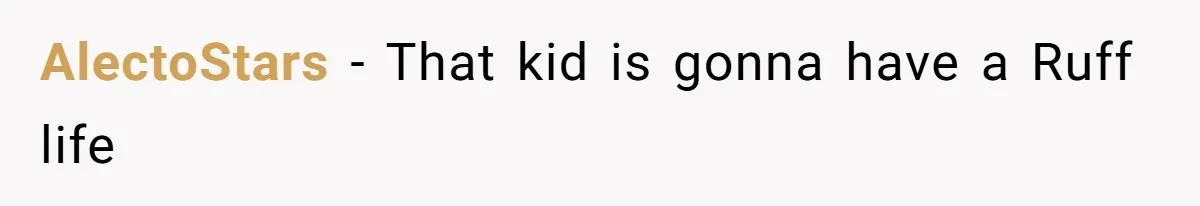 AlectoStars − That kid is gonna have a Ruff life