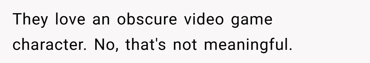 They love an obscure video game character. No, that's not meaningful.