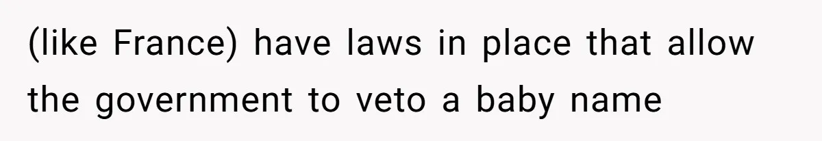 (like France) have laws in place that allow the government to veto a baby name