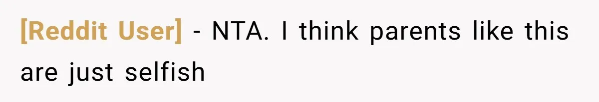 [Reddit User] − NTA. I think parents like this are just selfish