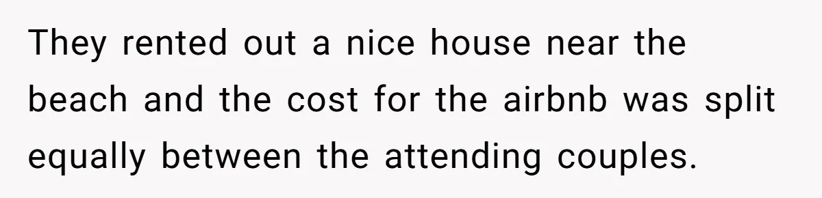 Couple Leaves Family Vacation After MIL Refuses To Give Them A Shared Bed They rented out a nice house near the beach and the cost for the airbnb was split equally between the attending couples.