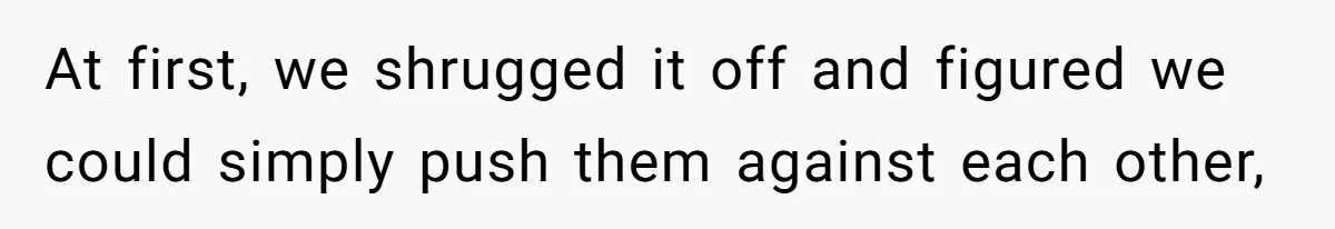 Couple Leaves Family Vacation After MIL Refuses To Give Them A Shared Bed At first, we shrugged it off and figured we could simply push them against each other,