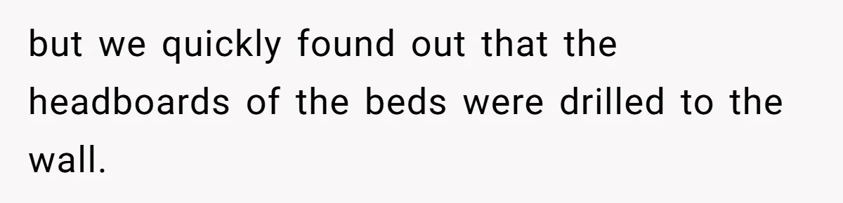 Couple Leaves Family Vacation After MIL Refuses To Give Them A Shared Bed but we quickly found out that the headboards of the beds were drilled to the wall.