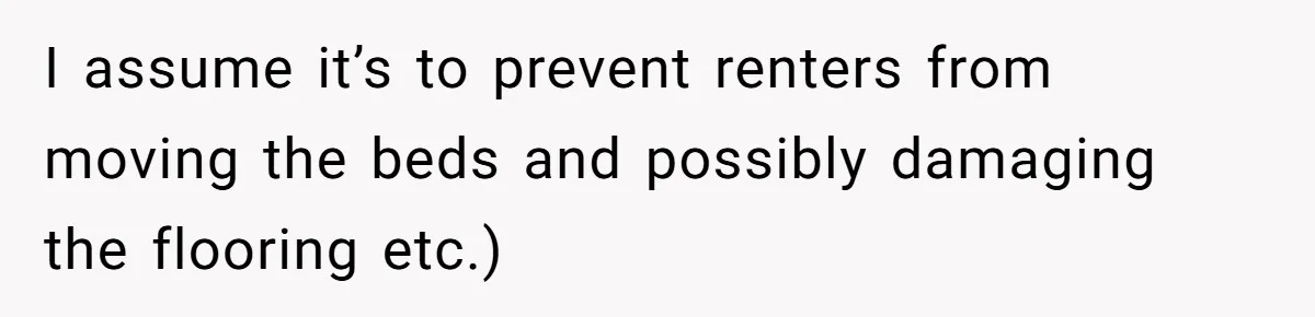 Couple Leaves Family Vacation After MIL Refuses To Give Them A Shared Bed I assume it’s to prevent renters from moving the beds and possibly damaging the flooring etc.)
