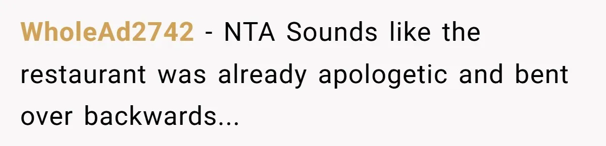 WholeAd2742 − NTA Sounds like the restaurant was already apologetic and bent over backwards...