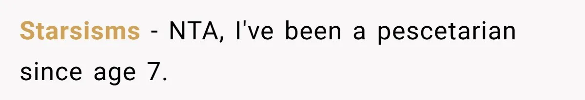Starsisms − NTA, I've been a pescetarian since age 7.