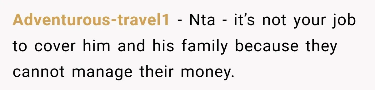 Adventurous-travel1 − Nta - it’s not your job to cover him and his family because they cannot manage their money.