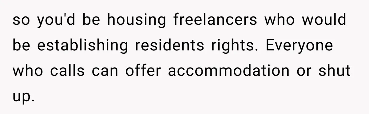 so you'd be housing freelancers who would be establishing residents rights. Everyone who calls can offer accommodation or shut up.