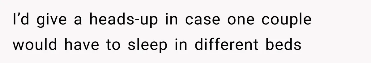 Couple Leaves Family Vacation After MIL Refuses To Give Them A Shared Bed I’d give a heads-up in case one couple would have to sleep in different beds