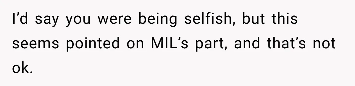 Couple Leaves Family Vacation After MIL Refuses To Give Them A Shared Bed I’d say you were being selfish, but this seems pointed on MIL’s part, and that’s not ok.