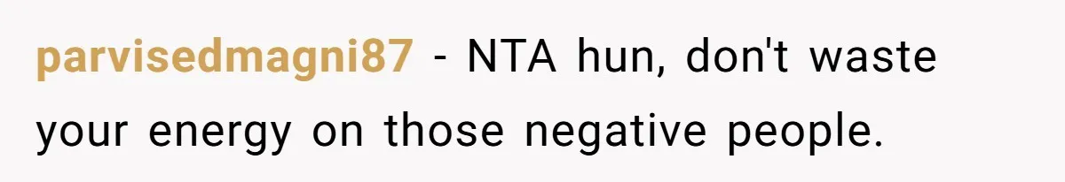 parvisedmagni87 − NTA hun, don't waste your energy on those negative people.