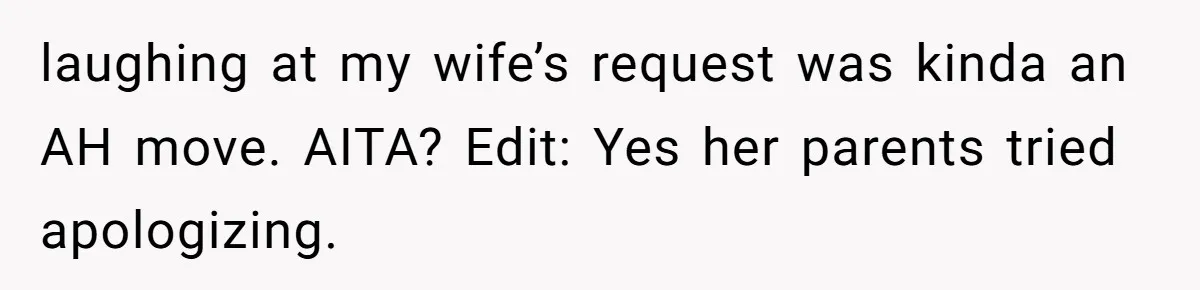 laughing at my wife’s request was kinda an AH move. AITA? Edit: Yes her parents tried apologizing.