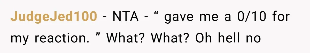 JudgeJed100 − NTA - “ gave me a 0/10 for my reaction. ” What? What? Oh hell no