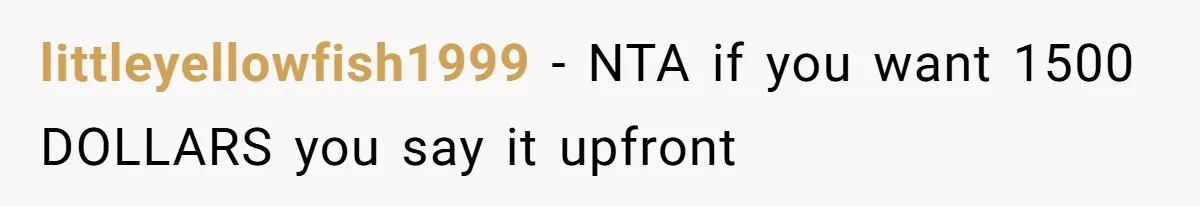 littleyellowfish1999 − NTA if you want 1500 DOLLARS you say it upfront