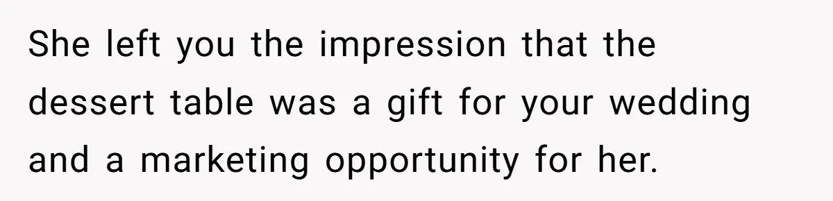 She left you the impression that the dessert table was a gift for your wedding and a marketing opportunity for her.