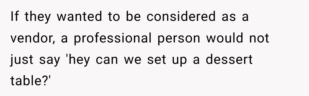 If they wanted to be considered as a vendor, a professional person would not just say 'hey can we set up a dessert table?'
