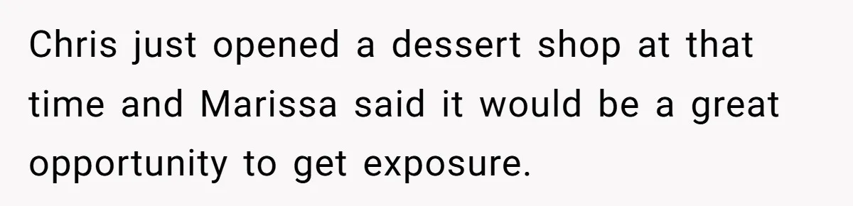 Chris just opened a dessert shop at that time and Marissa said it would be a great opportunity to get exposure.