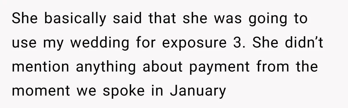 She basically said that she was going to use my wedding for exposure 3. She didn’t mention anything about payment from the moment we spoke in January