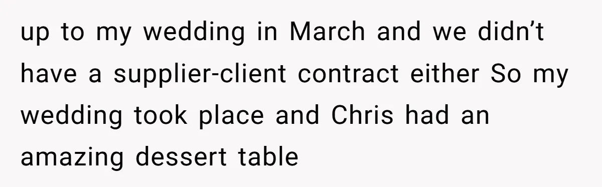 up to my wedding in March and we didn’t have a supplier-client contract either So my wedding took place and Chris had an amazing dessert table