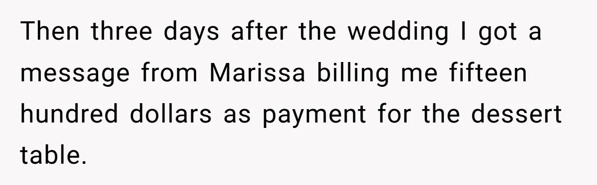 Then three days after the wedding I got a message from Marissa billing me fifteen hundred dollars as payment for the dessert table.