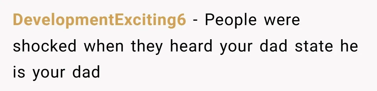DevelopmentExciting6 − People were shocked when they heard your dad state he is your dad