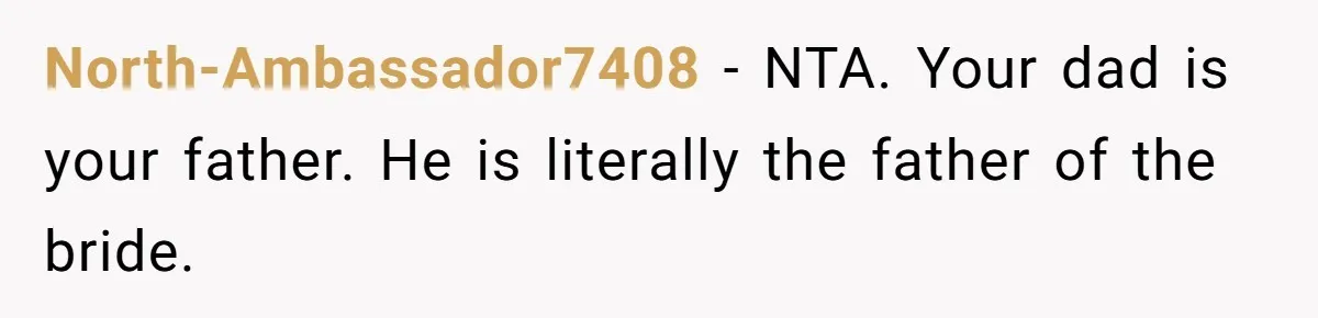 North-Ambassador7408 − NTA. Your dad is your father. He is literally the father of the bride.