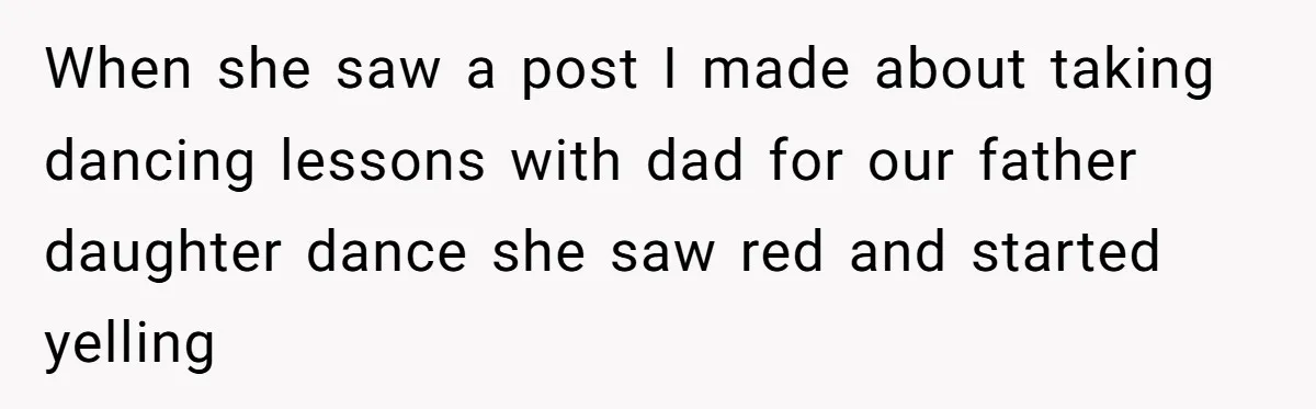 When she saw a post I made about taking dancing lessons with dad for our father daughter dance she saw red and started yelling
